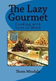 The Lazy Gourmet: Cooking with Love in Mind Thom Mindala Author