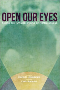 Open Our Eyes: Seeing the Invisible People of Homelessness Kevin D. Hendricks Author