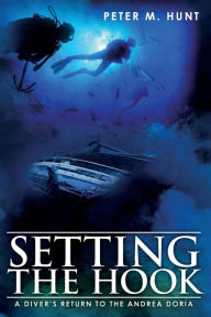 Setting the Hook: A Diver's Return to the Andrea Doria Peter M. Hunt Author