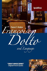 Françoise Dolto and Language: Book Reviews, Quotes and Comments Pierre F. Walter Author