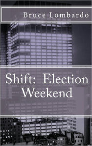 Shift: : Election Weekend Bruce Lombardo Author