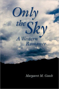 Only the Sky: A Western Romance (Screenplay) - Margaret M. Gooch