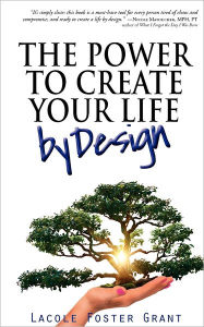 The Power To Create Your Life By Design: Access and Activate Fearless, Intentional, and Courageous Creation of the Full Potential Life Lacole Foster G