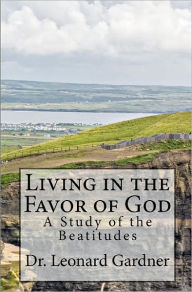 Living in the Favor of God: A Study of the Beatitudes - Leonard Gardner