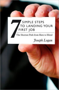 Seven Simple Steps to Landing Your First Job - Joseph Logan