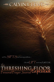 TheThreshing Floor Eperience: Personal Prayer Journal - Calvin L Lewis