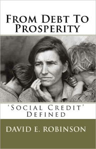 From Debt To Prosperity: 'Social Credit' Defined - David E. Robinson