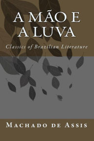 A Mão e a Luva: Classics of Brazilian Literature Joaquim Maria Machado de Assis Author