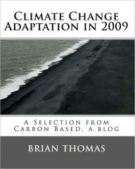 Climate Change Adaptation in 2009: A Selection from Carbon Based, a blog by Brian Thomas Brian Thomas Author