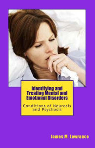 Identifying and Treating Mental and Emotional Disorders: Conditions of Neurosis and Psychosis - James Lowrance