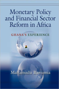 Monetary Policy and Financial Sector Reform in Africa: Ghana's Experience Mahamudu Bawumia Author
