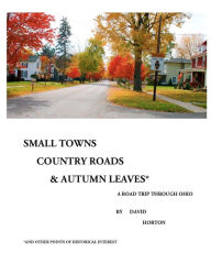 Small Towns, Country Roads, & Autumn Leaves: and Other Points of Historical Interest David Horton Author
