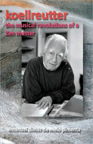 Koellreutter: the musical revolutions of a Zen master Emanuel Dimas de Melo Pimenta Author