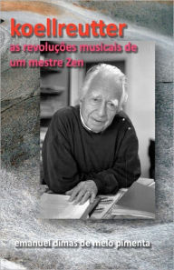 Koellreutter: As RevoluÃ¯Â¿Â½Ã¯Â¿Â½es Musicais de um Mestre Zen Emanuel Dimas de Melo Pimenta Author
