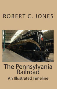 The Pennsylvania Railroad: An Illustrated Timeline Robert C Jones Author