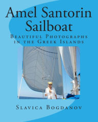 Amel Santorin Sailboat: Beautiful Photographs in the Greek Islands Slavica Bogdanov Author