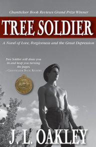 Tree Soldier: A novel of Love, Forgiveness and the Great Depression J. L. Oakley Author