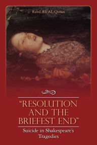 Resolution and the Briefest End Suicide in Shakespeare's Tragedies Ra'ed Ali AL-Qassas Author