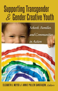 Supporting Transgender and Gender Creative Youth: Schools, Families, and Communities in Action - Elizabeth J. Meyer