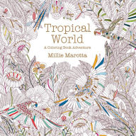 Tropical World: A Coloring Book Adventure Millie Marotta Author