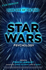 Star Wars Psychology: Dark Side of the Mind Travis Langley Editor