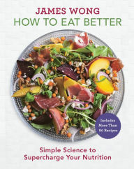 How to Eat Better: Simple Science to Supercharge Your Nutrition James Wong Author