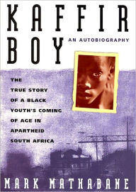 Kaffir Boy: The True Story of a Black Youth's Coming of Age in Apartheid South Africa - Mark Mathabane