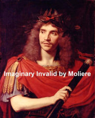 The Imaginary Invalid, English transition of Le Malade Imaginaire Moliere Author