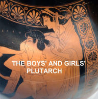 The Boys' and Girls' Plutarch, Being Parts of the Lives of Plutarch Plutarch Author