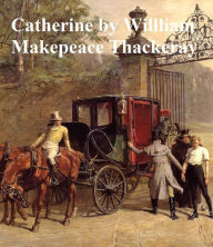 Catherine: a Story William MakEFeace Thackeray Author