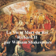 La Vie et la Mort du Roi Richard II (Richard II in French) William Shakespeare Author