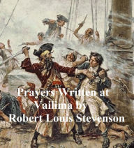 Prayers Written at Vailima and a Lowden Sabbath Morn Robert Louis Stevenson Author