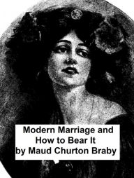 Modern Marriage and How to Bear It - Maud Churton Braby