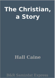 The Christian, a Story Hall Caine Author