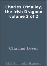 Charles O'Malley, the Irish Dragoon volume 2 of 2 Charles Lever Author