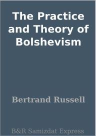 The Practice and Theory of Bolshevism - Bertrand Russell