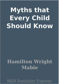 Myths that Every Child Should Know - Hamilton Wright Mabie
