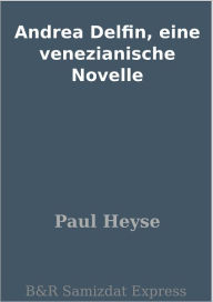 Andrea Delfin, eine venezianische Novelle Paul Heyse Author