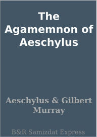 The Agamemnon of Aeschylus Aeschylus Author
