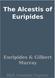 The Alcestis of Euripides - Euripides