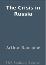 The Crisis in Russia Arthur Ransome Author