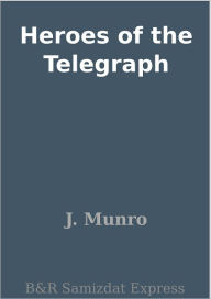 Heroes of the Telegraph J. Munro Author