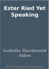 Ester Ried Yet Speaking Isabella Macdonald Alden Author