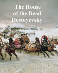 The House of the Dead or Prison Life in Siberia Fyodor Dostoyevsky Author