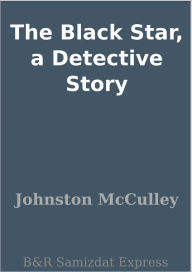 The Black Star, a Detective Story Johnston McCulley Author