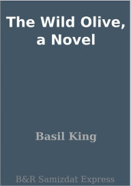 The Wild Olive, a Novel - Basil King