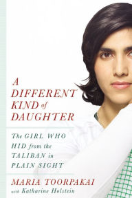 A Different Kind of Daughter: The Girl Who Hid from the Taliban in Plain Sight Maria Toorpakai Author