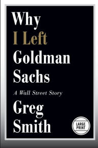 Why I Left Goldman Sachs: A Wall Street Story Greg Smith Author