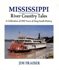 Mississippi River Country Tales: A Celebration of 500 Years of Deep South History Jim Fraiser Author