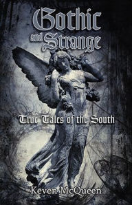 Gothic and Strange True Tales of the South - Keven McQueen